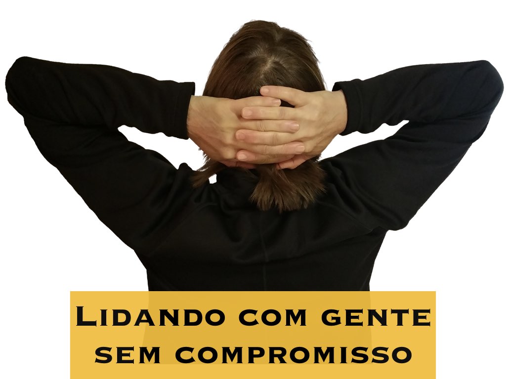 Lidando com gente sem compromisso!