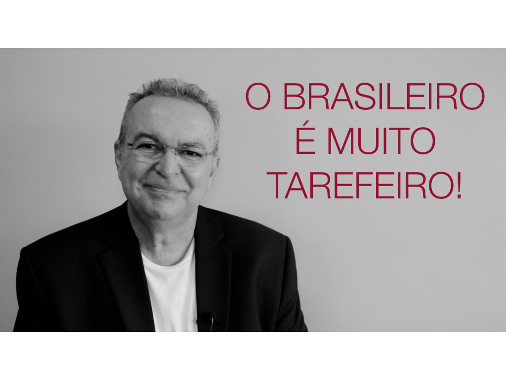 O brasileiro é muito tarefeiro!