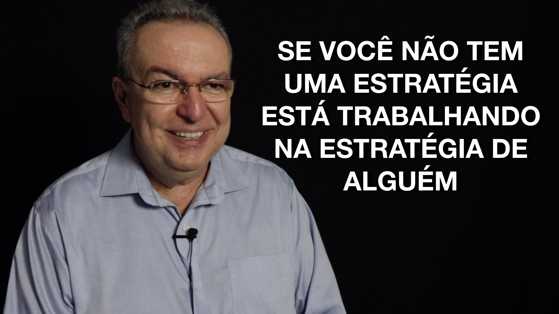 Se você não tem uma estratégia está trabalhando na estratégia de alguém!